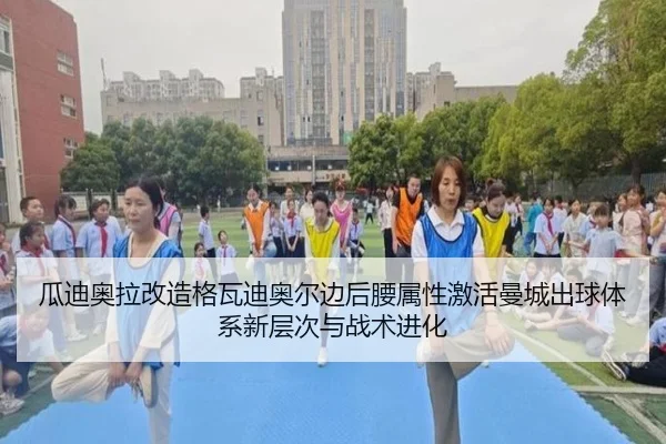 瓜迪奥拉改造格瓦迪奥尔边后腰属性激活曼城出球体系新层次与战术进化
